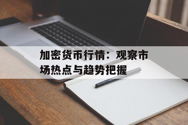 加密货币行情:观察市场热点与趋势把握 加密货币行情:观察市场热点与趋势把握