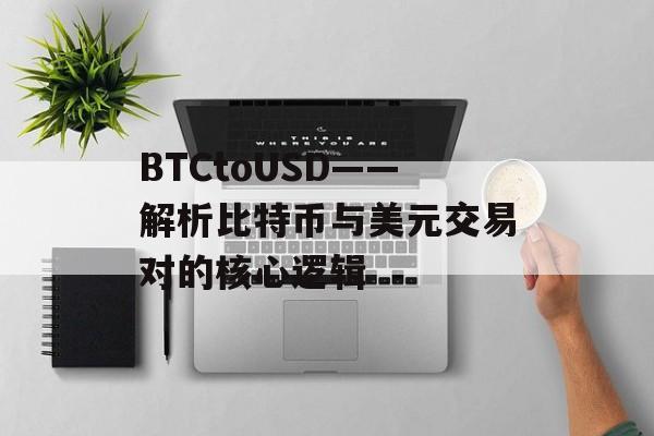 BTCtoUSD——解析比特币与美元交易对的核心逻辑 BTCtoUSD——解析比特币与美元交易对的核心逻辑