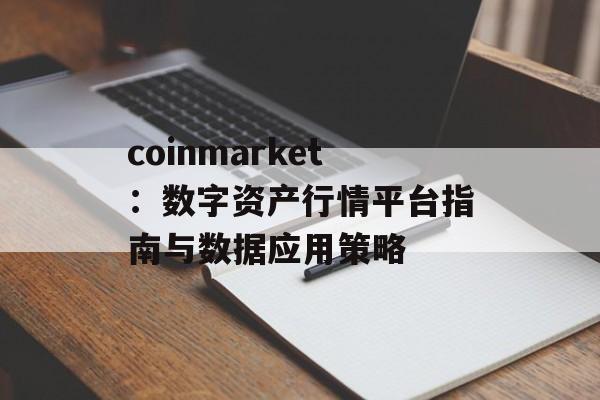 coinmarket:数字资产行情平台指南与数据应用策略 coinmarket:数字资产行情平台指南与数据应用策略
