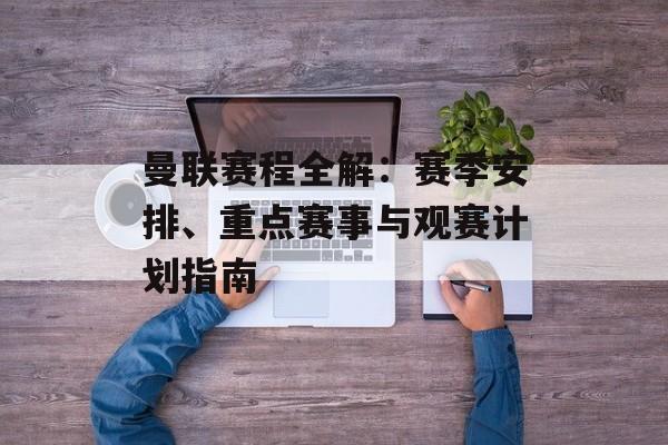 曼联赛程全解:赛季安排、重点赛事与观赛计划指南 曼联赛程全解:赛季安排、重点赛事与观赛计划指南