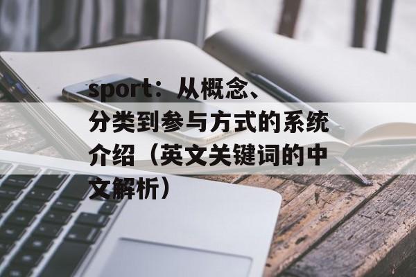 sport:从概念、分类到参与方式的系统介绍(英文关键词的中文解析) sport:从概念、分类到参与方式的系统介绍(英文关键词的中文解析)